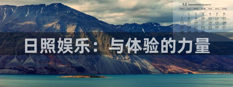 星辉平台怎么下载：日照娱乐：与体验的力量